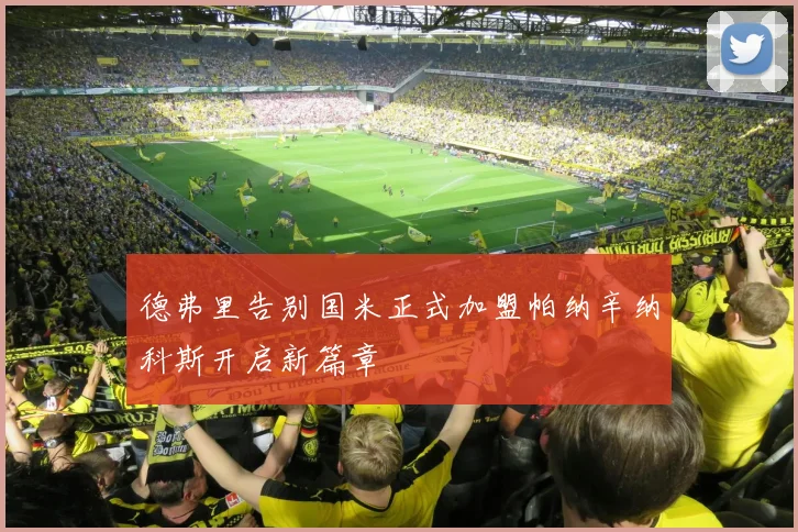 德弗里告别国米正式加盟帕纳辛纳科斯开启新篇章